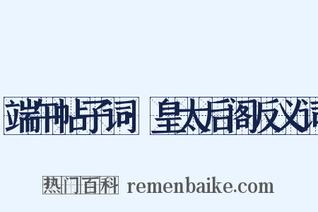 端午帖子词·皇太后阁反义词是什么意思的图片